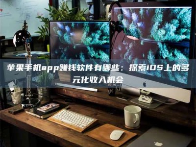 樟树苹果手机app赚钱软件有哪些：探索iOS上的多元化收入机会